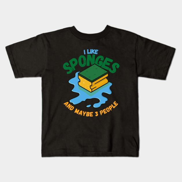 I Like Sponges And Maybe 3 People Kids T-Shirt by maxdax